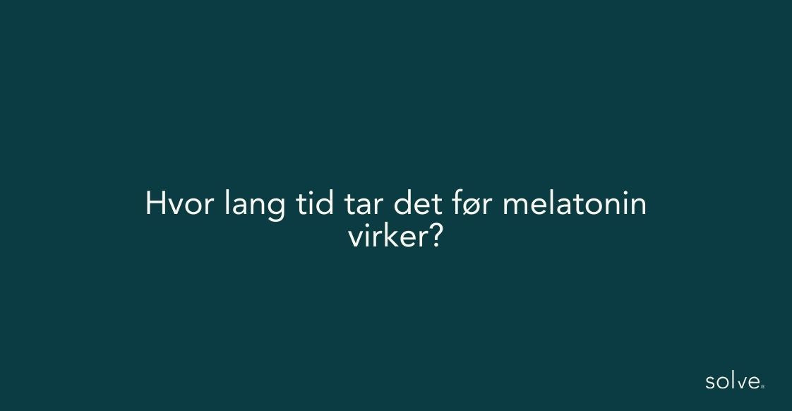 Hvor lang tid tar det før melatonin virker?
