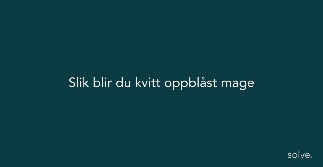 Slik blir du kvitt oppblåst mage - forstå årsak og finn løsning